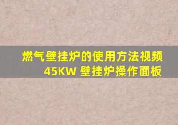 燃气壁挂炉的使用方法视频45KW 壁挂炉操作面板